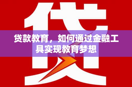 林西贷款教育，如何通过金融工具实现教育梦想