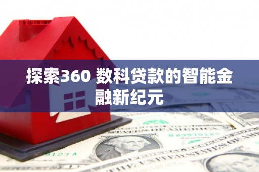 林西探索360 数科贷款的智能金融新纪元