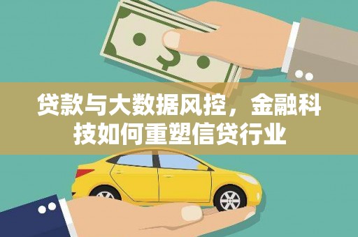 林西贷款与大数据风控，金融科技如何重塑信贷行业