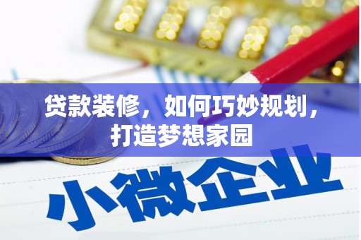 林西贷款装修，如何巧妙规划，打造梦想家园