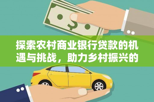 林西探索农村商业银行贷款的机遇与挑战，助力乡村振兴的金融引擎