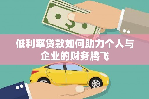 林西低利率贷款如何助力个人与企业的财务腾飞
