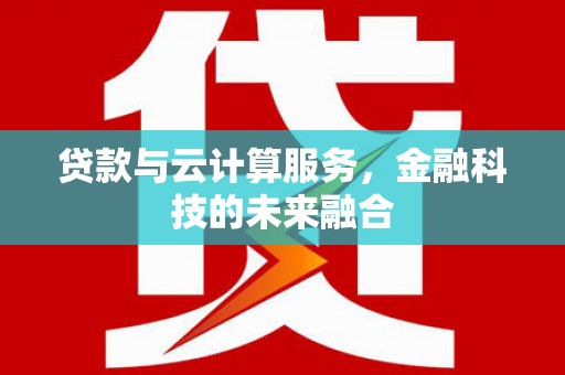 林西贷款与云计算服务，金融科技的未来融合