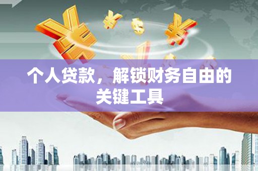 林西个人贷款，解锁财务自由的关键工具