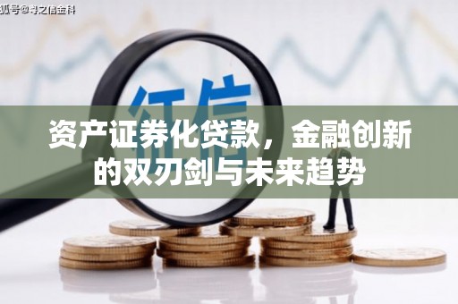 林西资产证券化贷款，金融创新的双刃剑与未来趋势