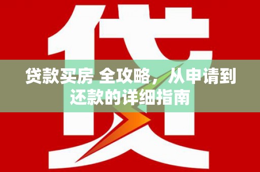 林西贷款买房 全攻略，从申请到还款的详细指南