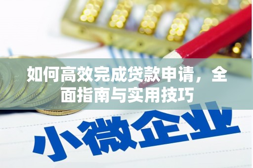 林西如何高效完成贷款申请，全面指南与实用技巧