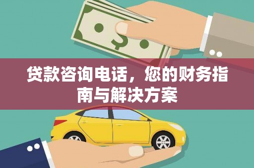 林西贷款咨询电话，您的财务指南与解决方案