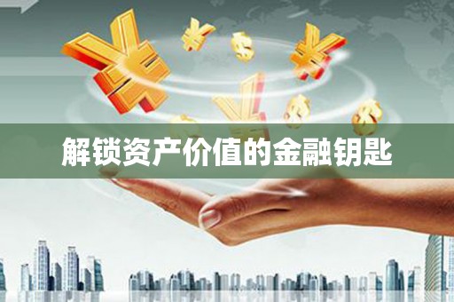 林西解锁资产价值的金融钥匙