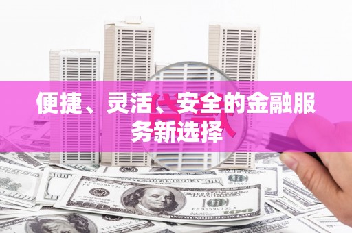林西便捷、灵活、安全的金融服务新选择
